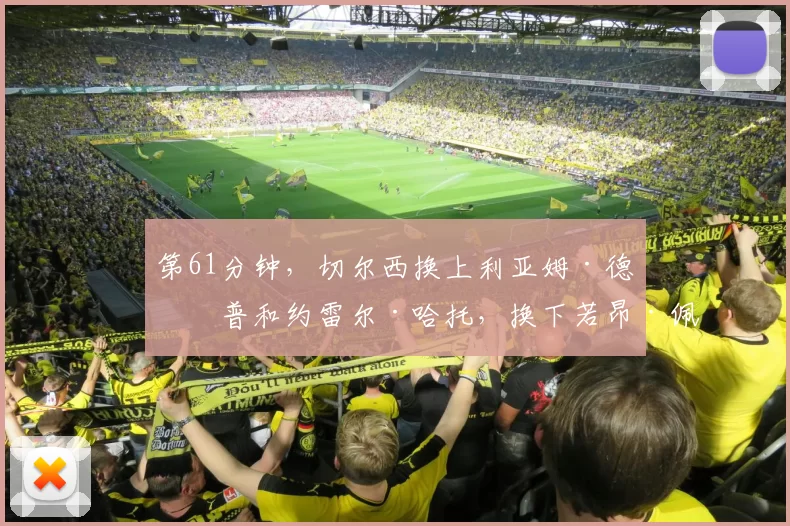 第61分钟，切尔西换上利亚姆·德拉普和约雷尔·哈托，换下若昂·佩德罗和乔什·阿钱庞。场上比分1-0。 来源：City Xtra