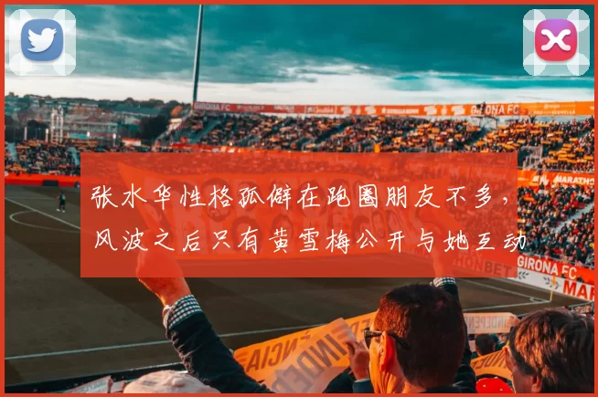 张水华性格孤僻在跑圈朋友不多，风波之后只有黄雪梅公开与她互动