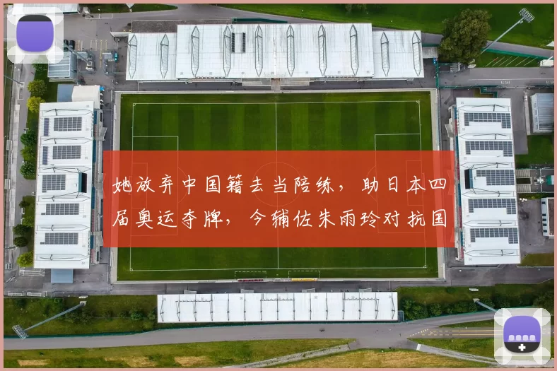 她放弃中国籍去当陪练，助日本四届奥运夺牌，今辅佐朱雨玲对抗国乒＂