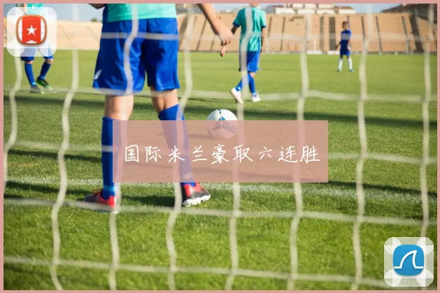 国际米兰豪取六连胜