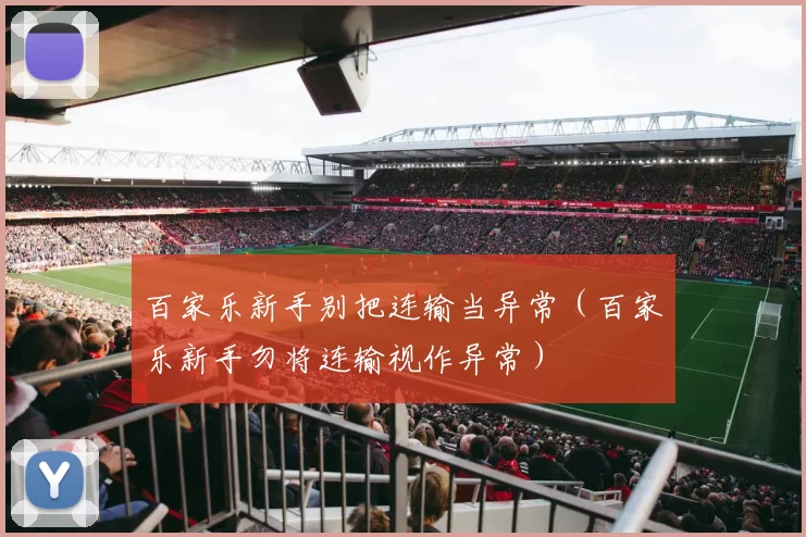百家乐新手别把连输当异常（百家乐新手勿将连输视作异常）
